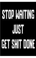 Stop Waiting Just get shit done