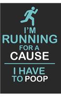I Am Running For A Cause I Have To Poop: A Funny Running Journal For Runners