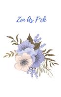 Zen As F*ck: Anxiety Journal To Write In With Promps And Quotes To Calm And Manage Your Anxiety - Cute Flowers