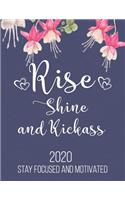 Rise, Shine and Kickass 2020 Stay Focused And Motivated