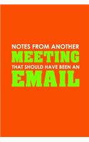 Notes From Another Meeting That Should Have Been An Email: Funny Office Journals, Blank Lined Journal Coworker Notebook, 120 Pages, 6 x 9 Inches