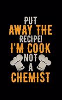 Put away the recipe! I'm cook not a chemist: 6x9 Cooking - lined - ruled paper - notebook - notes