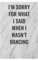 I'm Sorry For What I Said When I Wasn't Dancing: (Funny Office Journals) Blank Lined Journal Coworker Notebook Sarcastic Joke, Humor Journal, Original Gag Gift ... Retirement, Secret Santa or Chris