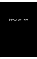 Be your own hero.