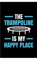 The Trampoline Is My Happy Place: gymnast coach trampolining sports - 110 Pages Notebook/Journal