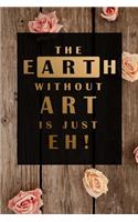 The Earth Without Art is Just Eh!