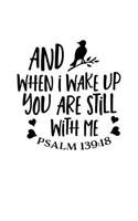 And when i wake up you are still with me Psalm 139