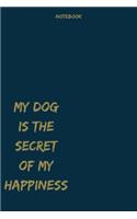 my dog is the secret of my happiness notebook