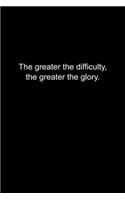 The greater the difficulty, the greater the glory.: Journal or Notebook (6x9 inches) with 120 doted pages.