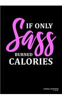 If Only Sass Burned Calories: Journal, Notebook, Or Diary - 120 Blank Lined Pages - 7" X 10" - Matte Finished Soft Cover