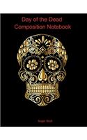 Day of the Dead Composition Notebook: Celebrate Dia De Los Muertos Everday with this 120 page Composition Notebook