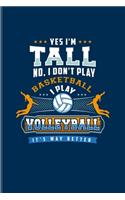 Yes I'm Tall No, I Don't Play Basketball I Play Volleyball It's Way Better: Funny Ball Sports Undated Planner - Weekly & Monthly No Year Pocket Calendar - Medium 6x9 Softcover - For Volleyball Players