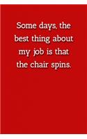 Some days, the best thing about my job is that the chair spins. Notebook: Lined Journal, 120 Pages, 6 x 9, Gift For Office Secret Santa, Co-Worker, Boss, Manager Journal, Red Matte Finish