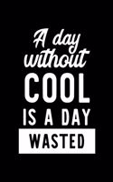 A Day Without Cool Is A Day Wasted