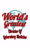 World's Greatest Director Of Laboratory Medicine: Awesome Director Of Laboratory Medicine Notebook, Chief/President Of Laboratory Medicine Journal Gift, Diary, Doodle Gift or Notebook - 6 x 9 Compac