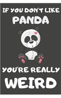 If You Don't Like Panda You're Really Weird: Panda Gifts Blank Lined Notebooks, Journals, Planners and Diaries to Write In - For Panda Lovers
