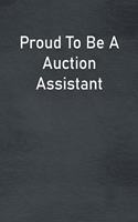 Proud To Be A Auction Assistant: Lined Notebook For Men, Women And Co Workers