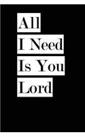 All I Need Is You Lord