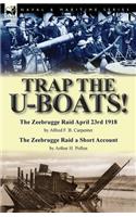 Trap the U-Boats!--The Zeebrugge Raid April 23rd 1918 by Alfred F. B. Carpenter & The Zeebrugge Raid a Short Account by Arthur H. Pollen