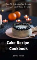 Cake Recipe Cookbook: Over 50 Delicious Cake Recipes You Can Easily Make at Home(45 Delicious Recipes)