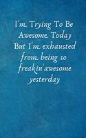 I'm Trying To Be Awesome Today: Funny Gifts for Coworker - Colleague .- Lined Blank Notebook Journal