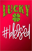 Lucky Blessed: Journal Lucky Hashtag Blessed Gift for Mothers Day Clover Shamrocks St Patricks Day Lined Notebook 120 Page 6x9