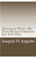 Dialogue With My Two Muslim Friends: Eid Fitr Day
