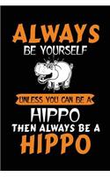 Always Be Yourself Unless You Can Be A Hippo Then Always Be A Hippo