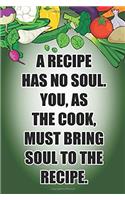 A Recipe Has No Soul. You, as the Cook, Must Bring Soul to the Recipe.