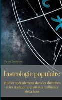 L'astrologie populaire étudiée spécialement dans les doctrines et les traditions relatives à l'influence de la lune.: La lune, les astes et l'astrologie lunaire au cours des siècles