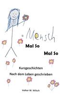 Mensch - Mal So, Mal So: Kurzgeschichten, Nach Dem Leben Geschrieben