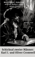 Schicksal zweier Männer: Karl I. und Oliver Cromwell: Machtkampf, Rebellion und die Geburt einer neuen Ära