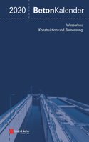 Beton-Kalender 2020 - Schwerpunkte: Wasserbau; Konstruktion und Bemessung