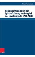 Religioser Wandel in Der Spataufklarung Am Beispiel Der Lavaterschule 1770-1805
