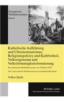 Katholische Aufklaerung Und Ultramontanismus, Religionspolizey Und Kultfreiheit, Volkseigensinn Und Volksfroemmigkeitsformierung