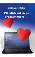 Plötzlich auf Liebe programmiert....
