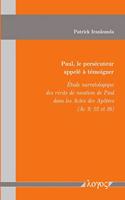 Paul, Le Persecuteur Appele a Temoigner: Etude Narratologique Des Recits de Vocation de Paul Dans Les Actes Des Apotres (AC 9; 22 Et 26)