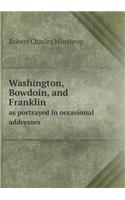 Washington, Bowdoin, and Franklin as Portrayed in Occasional Addresses