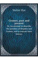 Cromer, Past and Present Or, an Attempt to Describe the Parishes of Shipden and Cromer, and to Narrate Their History