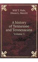 A history of Tennessee and Tennesseans Volume 5