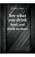 See what you drink Read, and drink no more