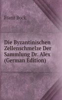 Die Byzantinischen Zellenschmelze Der Sammlung Dr. Alex (German Edition)