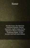 Prosodia Graeca, Sive Metrorum Graecorum Expositio: Necnon Dissertatio, Anglice Scripta, De Usu Digamma in Homeri Carminibus; Ejusdemque Regulis . Et Pars Secundi, Cum Notis (Latin Edition)