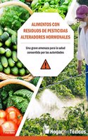 ALIMENTOS CON RESIDUOS DE PESTICIDAS ALTERADORES HORMONALES: UNA GRAVE AMENAZA PARA LA SALUD CONSENTIDA POR LAS AUTORIDADES (Spanish Edition)