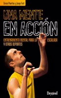 Una mente en accion: Entrenamiento mental para la escalada y otros deportes