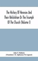History Of Heresies And Their Refutation Or The Triumph Of The Church (Volume I)