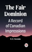 Fair Dominion A Record of Canadian Impressions