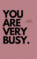 You Are Very Busy