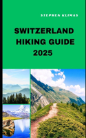 Switzerland Hiking Guide 2025: Step-by-Step to the Best Hiking Experiences of Switzerland in 2025(Hiking and Travel Companion)