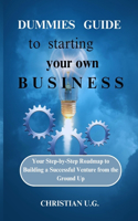 Dummies Guide to Starting Your Own Business: Your Step-by-Step Roadmap to Building a Successful Venture from the Ground Up